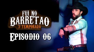 Episódio 06 - Temporada 3 - FUI NO BARRETÃO