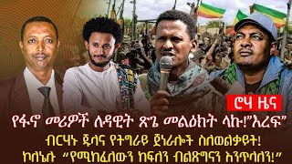 የፋኖ መሪዎች ለዳዊት ጽጌ መልዕክት ላኩ!”እረፍ”ብርሃኑ ጁላና የትግራይ ጀነራሎች ስለወልቃይት!ኮለኔሉ “የሚከፈለውን ከፍለን ብልጽግናን እንጥላለን!”