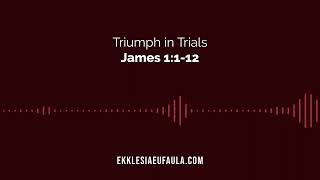 Triumph in Trials | James 1:1-12 | Ekklesia Eufaula