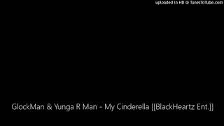 GlockMan & Yunga R Man - My Cinderella [[BlackHeartz Ent.]]