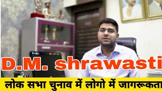 D.M. shrawasti u.p.लोक सभा चुनाव में श्रावस्ती के जनता को किया जागरूक चुनाव की तारीख