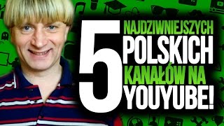 5 NAJDZIWNIEJSZYCH POLSKICH KANAŁÓW NA YOUTUBE!