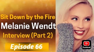 Sit Down by the Fire: Episode 66 - Melanie Wendt Interview (Part 2)