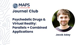 Jacob Aday: Psychedelic Drugs & Virtual Reality: Parallels + Applications | MAPS Canada Journal Club