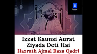 Izzat Kaunsi Aurat Ziyada Deti Hai - Bayan - Hazrath Ajmal Raza Qadri - JB Islamic !