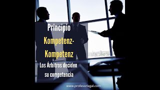 Arbitraje. Competencia y Principio Kompetenz Kompetenz.