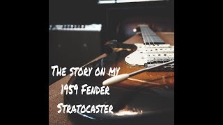 THE STORY OF MY 1959 FENDER STRATOCASTER!