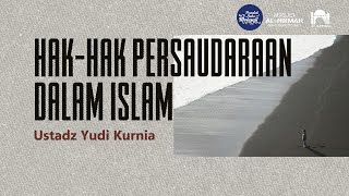 HAK HAK PERSAUDARAAN DALAM ISLAM I Ustadz Yudi Kurnia