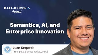 Semantics, AI, and Enterprise Innovation with Juan Sequeda - AtScale Data Driven Podcast