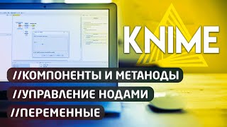 Knime 🔀  Компоненты и метаноды. Управление нодами. Переменные.