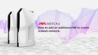 How to add an additional Mercku M6 to create a mesh network