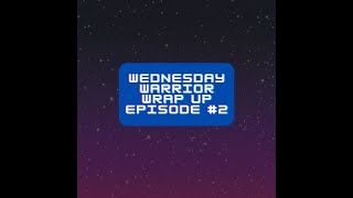 Wednesday Warrior Wrap Up Episode #2