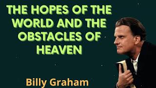 The Hopes of the World and the Obstacles of Heaven - Billy Graham Message