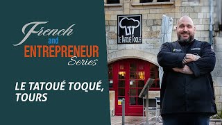 French and Entrepreneur: Le Tatoué Toqué, Tours, Loire Valley (Episode 2)