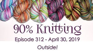 90% Knitting - Episode 312 - Outside!