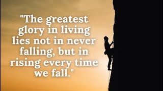 "The greatest glory in living lies ... in rising every time we fall". - Nelson Mandela