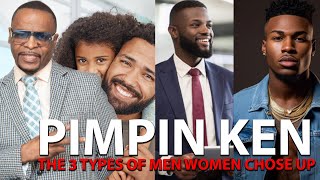 PIMPIN KEN: THE 3 TYPES OF MEN WOMAN CHOSE UP ON.