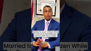 Green Card Through Marriage to a U.S. Citizen During Removal Proceedings | U.S. Immigration Lawyer