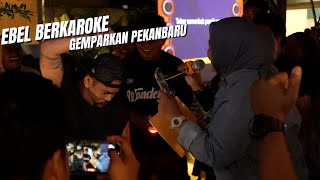 EBEL BERKAROKE DI PEKAN BARU KACAU KO BISA MAKAN GERATIS ‼️