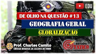 DE OLHO NA QUESTÃO #13 - CURSO PMESP - GLOBALIZAÇÃO: GEOGRAFIA GERAL