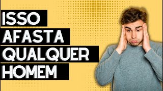 NUNCA FAÇA ISSO COM ELE | Isso AFASTA qualquer homem