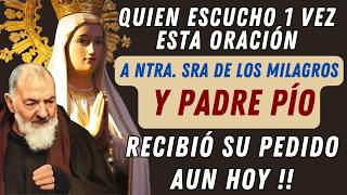 ORACIÓN A NUESTRA SEÑORA DE LOS MILAGROS Y PADRE PÍO, QUIEN PIDIÓ, RECIBIÓ SU PEDIDO.