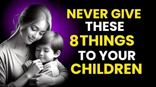 8 Things You Should NEVER Give Your Children - Wisdom for Living | STOICISM