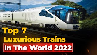 Top 7 Luxurious Trains In The World 2022