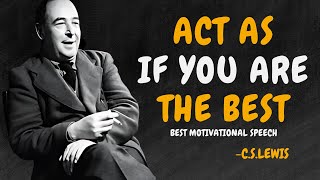 ACT AS IF YOU ARE THE BEST, NO ONE IS BETTER THAN YOU - C.S. Lewis Motivation