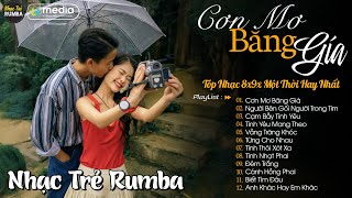 Cơn Mơ Băng Giá 🎼 Liên Khúc Nhạc Trẻ RUMBA Một Thời Hay Nhất | Nhạc Hay Theo Thời Gian