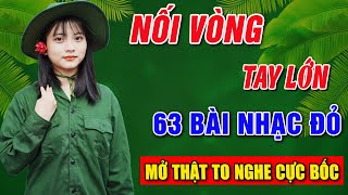 NỐI VÒNG TAY LỚN, NỔI LỬA LÊN EM➤Album 63 Ca Khúc Nhạc Đỏ Hay Nhất ➤NHẠC CÁCH MẠNG HAY NHẤT 2024