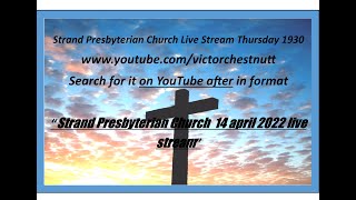 Strand Presbyterian 14 april  2022 am 1930 Live stream Thursday Combined Easter service