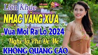 LK Nhạc Vàng Xưa Vừa Ra Lò 2024 Cực Hay - Chọn Lọc TOÀN BÀI HAY NHẤT HIỆN NAY Nghe Cực Êm Tai Dễ Ngủ