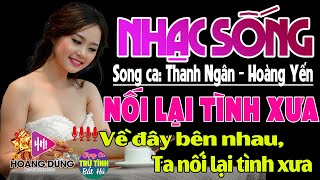 NỐI LẠI TÌNH XƯA | SONG CA THANH NGÂN & HOÀNG YẾN | NHẠC SỐNG PHỐI MỚI 2024 MỞ THẬT TO NGHE CỰC PHÊ