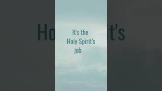 IT'S THE HOLY SPIRIT'S JOB