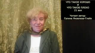 "ЧТО ТАКОЕ ХОРОШО и ЧТО ТАКОЕ ПЛОХО  ( XXI век) "  Читает автор: Галина Яковлева-Глейх