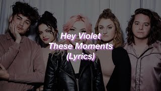 Hey Violet || These Moments  || (Lyrics)