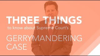 Three Things to Know About the Supreme Court’s Gerrymandering Case