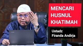 Mencari Husnul Khatimah || Ustadz Firanda Andirja