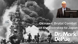 Dr. Mark DePue: Okinawa: Brutal Combat on the Doorstep to Japan