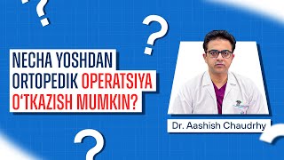 NECHA YOSHDAN ORTOPEDIK OPERATSIYALARNI O'TKAZISH KERAK? | AAKASH HEALTHCARE TASHKENT