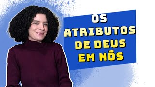 Descubra Quais Características de Deus Você Também Tem | Atributos Divinos