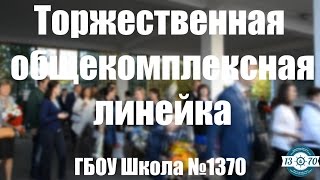 Торжественная общекомплексная линейка ГБОУ Школа №1370