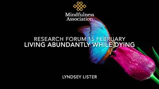 RESEARCH FORUM 1 - LIVING ABUNDANTLY WHILE DYING - Lyndsey Lister