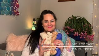 Felicity Yarn Studio Podcast Episode 9: Learnin’ New Tricks