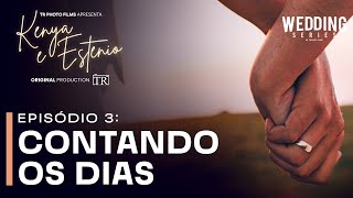 CONTANDO OS DIAS | EPISÓDIO 03 | Wedding Series Kenya & Estênio