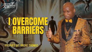 I Overcome Barriers - Prophet Dr. Andre Thomas