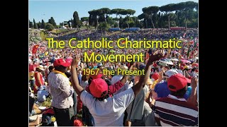 The Catholic Charismatic Movement, 1967-Present