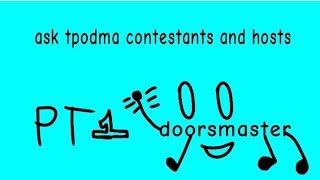 ask tpodma contestants and hosts: doorsmaster pt 1( pls dont mind his voice )