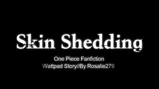 Wattpad Story: Skin Shedding//One Piece Fanfiction-Chapter 6/Version 2